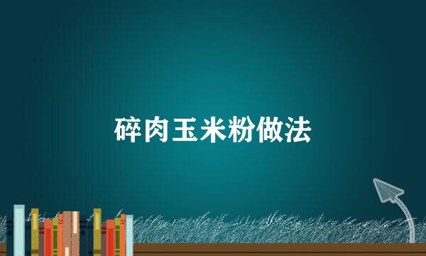 碎肉玉米粉做法