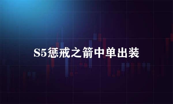 S5惩戒之箭中单出装
