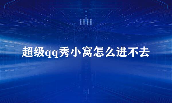 超级qq秀小窝怎么进不去