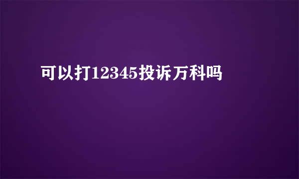 可以打12345投诉万科吗