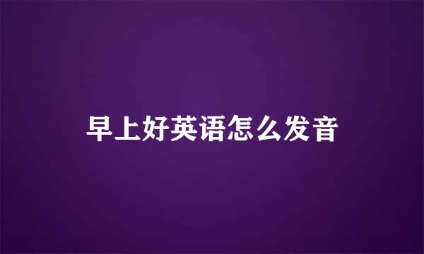 早上好英语怎么发音
