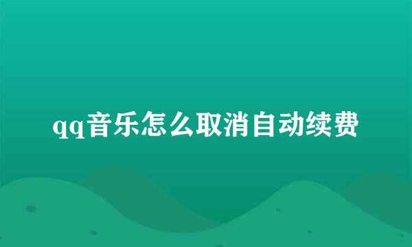 qq音乐怎么取消自动续费