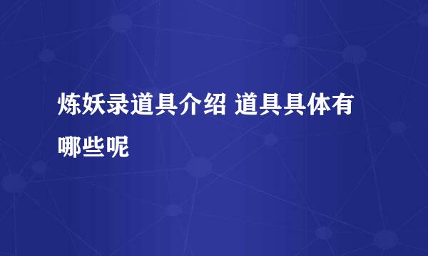 炼妖录道具介绍 道具具体有哪些呢