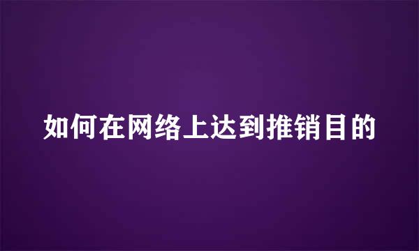 如何在网络上达到推销目的