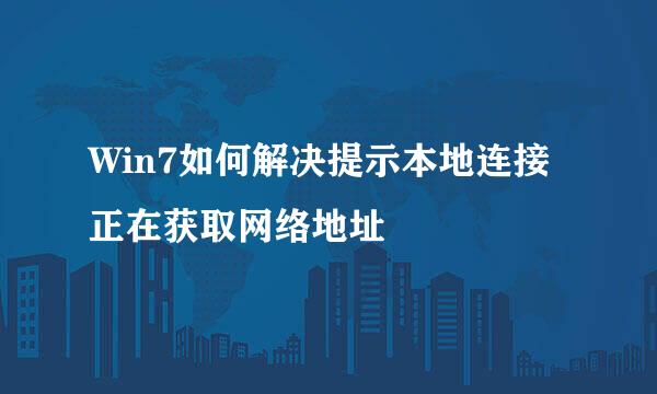 Win7如何解决提示本地连接正在获取网络地址