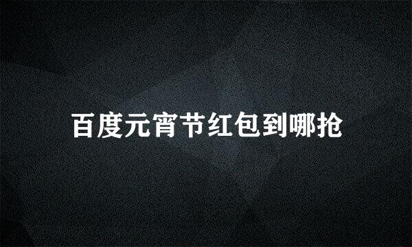 百度元宵节红包到哪抢
