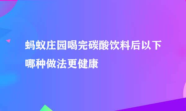 蚂蚁庄园喝完碳酸饮料后以下哪种做法更健康