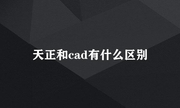天正和cad有什么区别