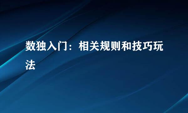 数独入门：相关规则和技巧玩法