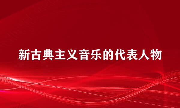 新古典主义音乐的代表人物