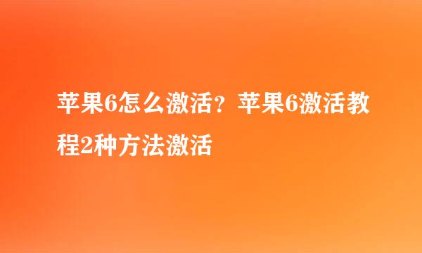 苹果6怎么激活？苹果6激活教程2种方法激活
