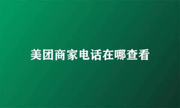 美团商家电话在哪查看