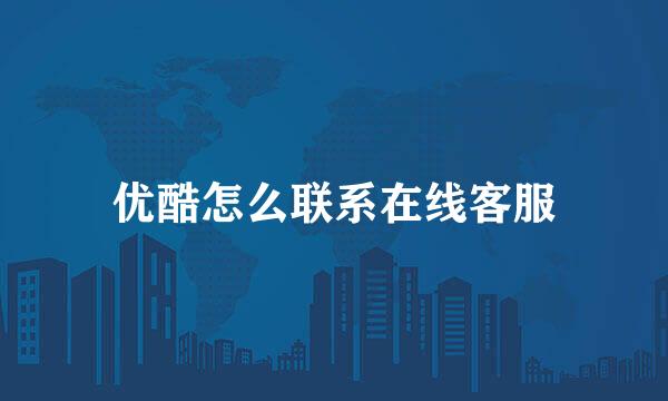 优酷怎么联系在线客服