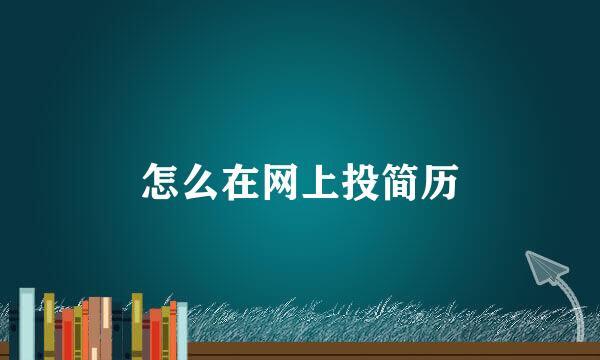 怎么在网上投简历
