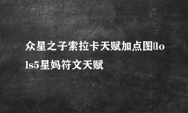 众星之子索拉卡天赋加点图|lols5星妈符文天赋