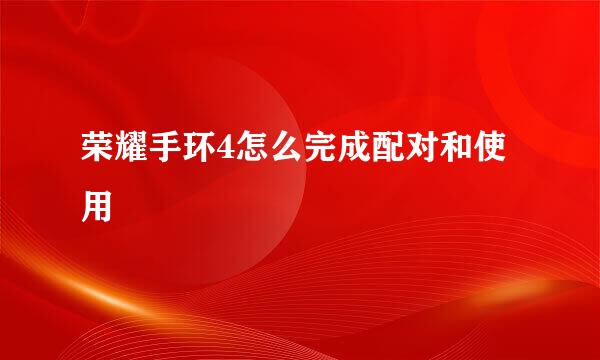 荣耀手环4怎么完成配对和使用