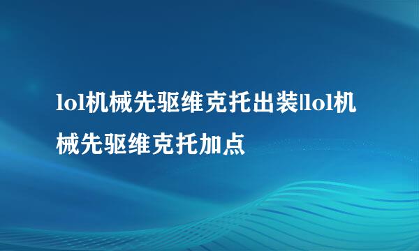 lol机械先驱维克托出装|lol机械先驱维克托加点