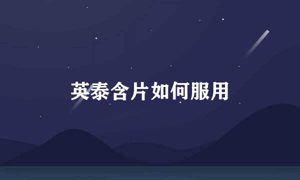 英泰含片如何服用