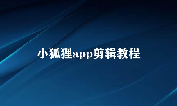 小狐狸app剪辑教程