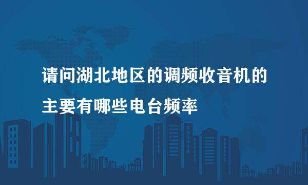 请问湖北地区的调频收音机的主要有哪些电台频率
