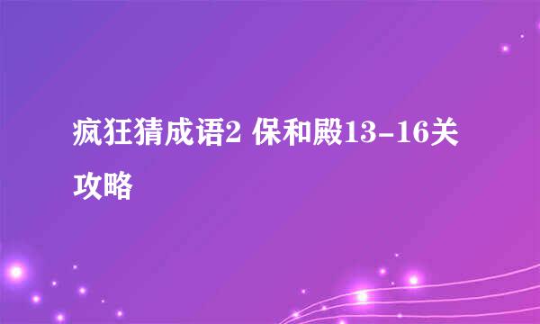 疯狂猜成语2 保和殿13-16关攻略