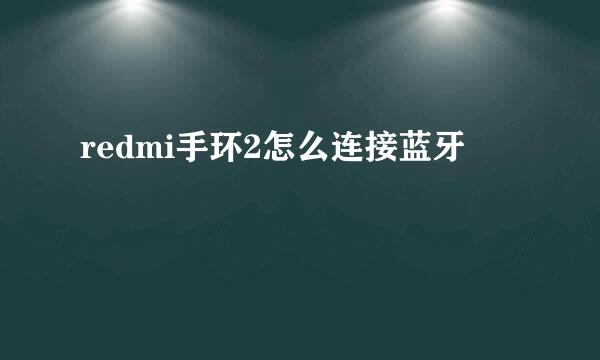 redmi手环2怎么连接蓝牙