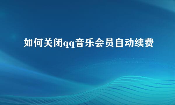 如何关闭qq音乐会员自动续费