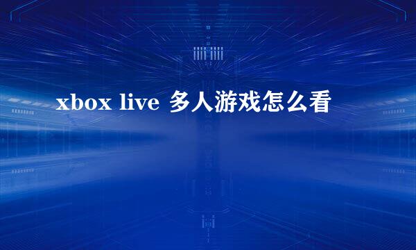 xbox live 多人游戏怎么看