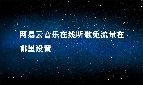 网易云音乐在线听歌免流量在哪里设置