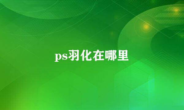 ps羽化在哪里