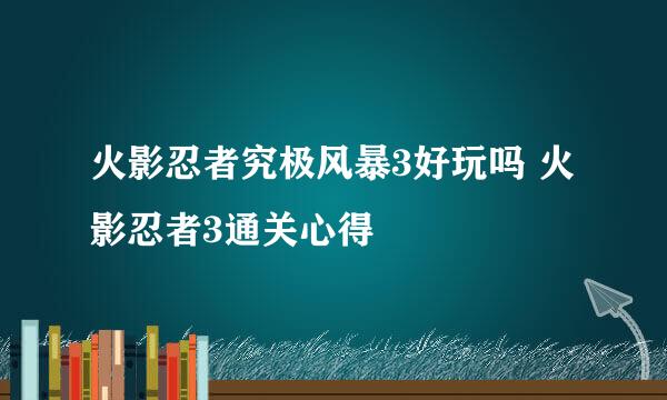 火影忍者究极风暴3好玩吗 火影忍者3通关心得