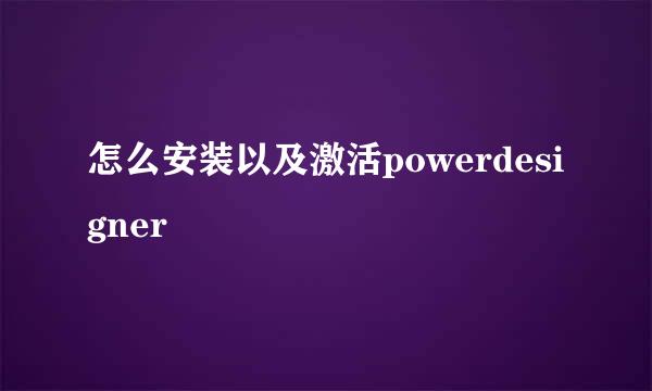 怎么安装以及激活powerdesigner