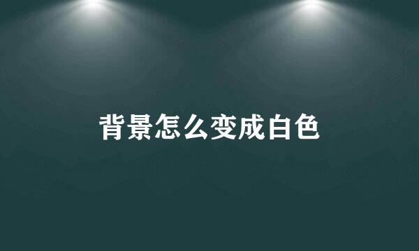 背景怎么变成白色