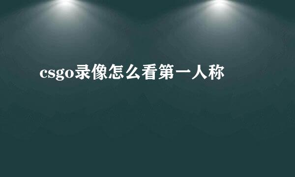 csgo录像怎么看第一人称