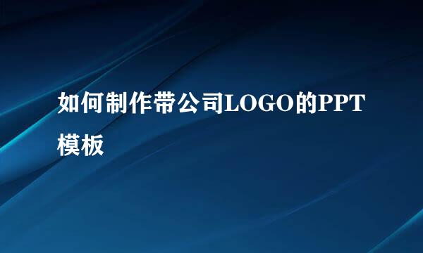 如何制作带公司LOGO的PPT模板