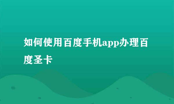 如何使用百度手机app办理百度圣卡