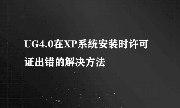 UG4.0在XP系统安装时许可证出错的解决方法