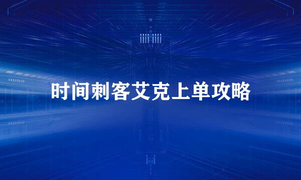 时间刺客艾克上单攻略