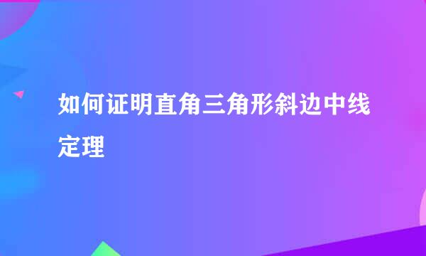如何证明直角三角形斜边中线定理