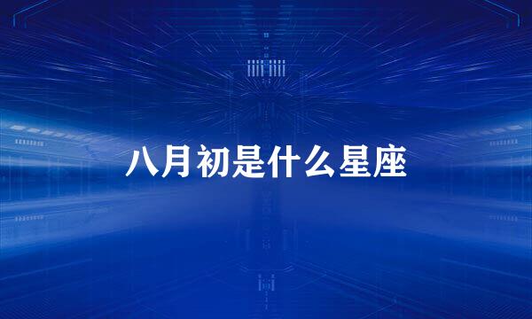 八月初是什么星座