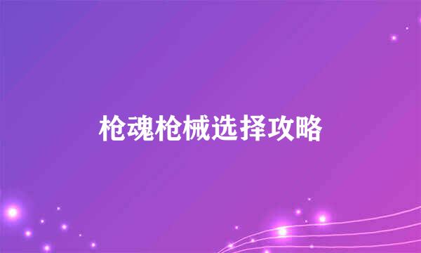 枪魂枪械选择攻略