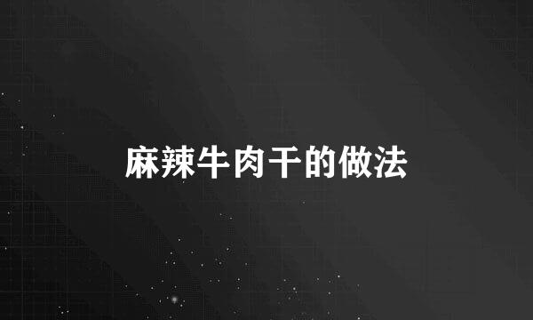 麻辣牛肉干的做法