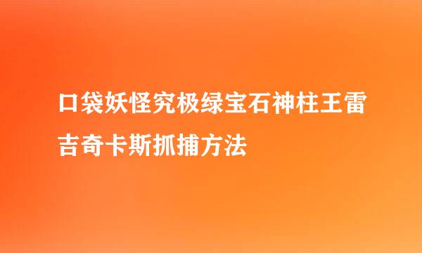 口袋妖怪究极绿宝石神柱王雷吉奇卡斯抓捕方法