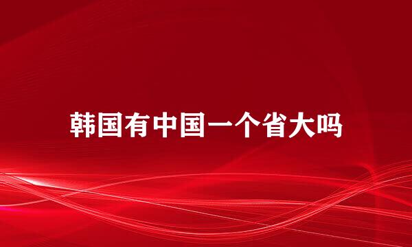 韩国有中国一个省大吗