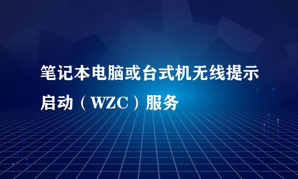 笔记本电脑或台式机无线提示启动（WZC）服务