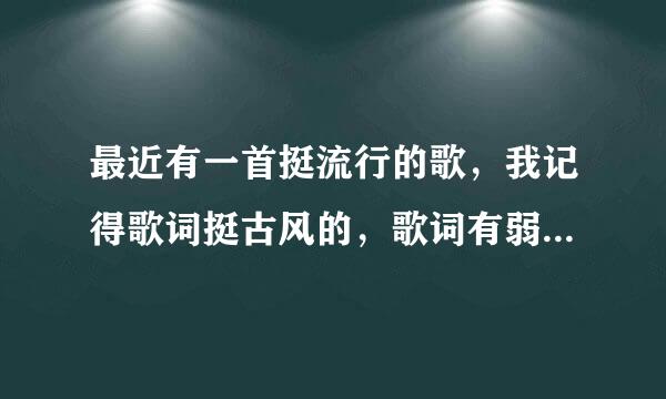 最近有一首挺流行的歌，我记得歌词挺古风的，歌词有弱水三千这个字