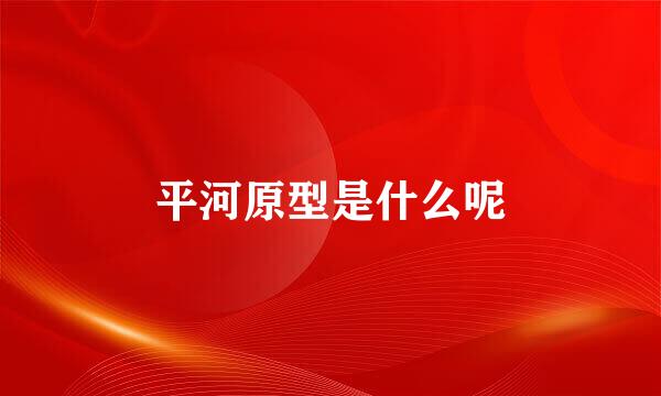 平河原型是什么呢