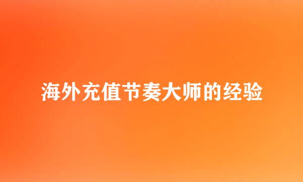 海外充值节奏大师的经验