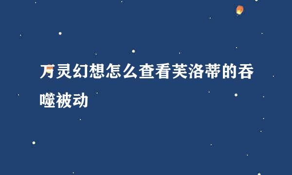 万灵幻想怎么查看芙洛蒂的吞噬被动