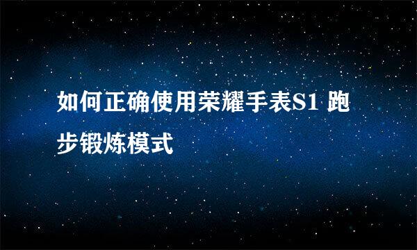 如何正确使用荣耀手表S1 跑步锻炼模式
